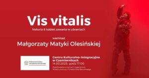 Vis vitalis - historia 8 kobiet zawarta w ubraniach @ Czemierniki, Centrum Kulturalno-Integracyjne