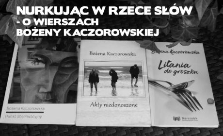 Nurkując w rzece słów – o wierszach Bożeny Kaczorowskiej